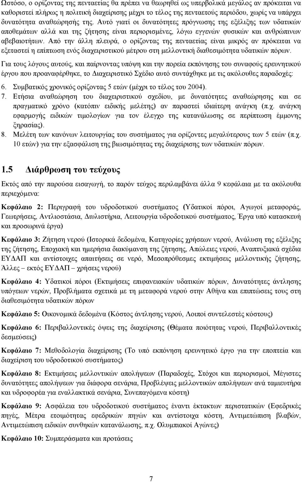 Από την άλλη πλευρά, ο ορίζοντας της πενταετίας είναι µικρός αν πρόκειται να εξεταστεί η επίπτωση ενός διαχειριστικού µέτρου στη µελλοντική διαθεσιµότητα υδατικών πόρων.