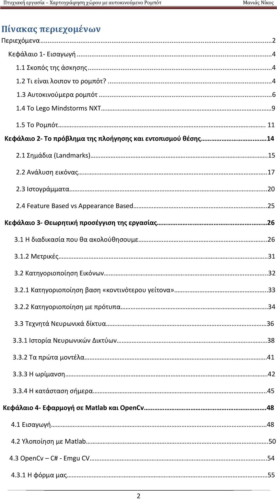 .25 Κεφάλαιο 3- Θεωρητική προσέγγιση της εργασίας. 26 3.1 Η διαδικασία που θα ακολούθησουμε..26 3.1.2 Μετρικές..31 3.2 Κατηγοριοποίηση Εικόνων..32 3.2.1 Κατηγοριοποίηση βαση «κοντινότερου γείτονα».