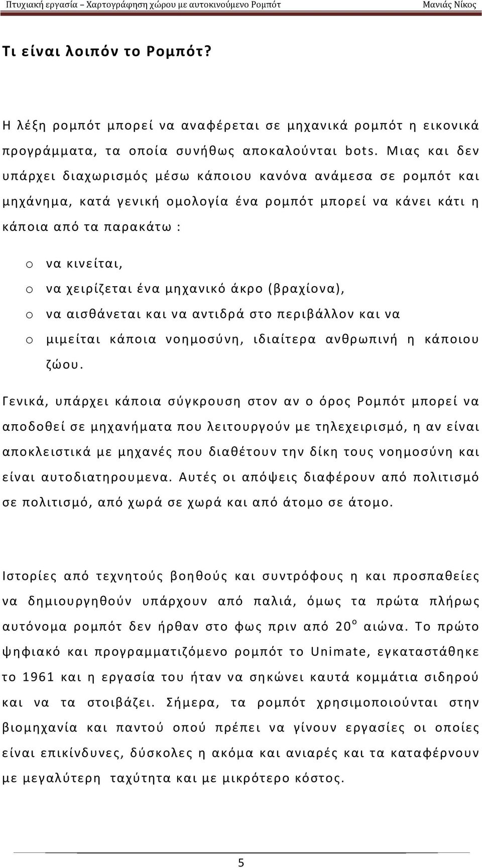 μηχανικό άκρο (βραχίονα), o να αισθάνεται και να αντιδρά στο περιβάλλον και να o μιμείται κάποια νοημοσύνη, ιδιαίτερα ανθρωπινή η κάποιου ζώου.