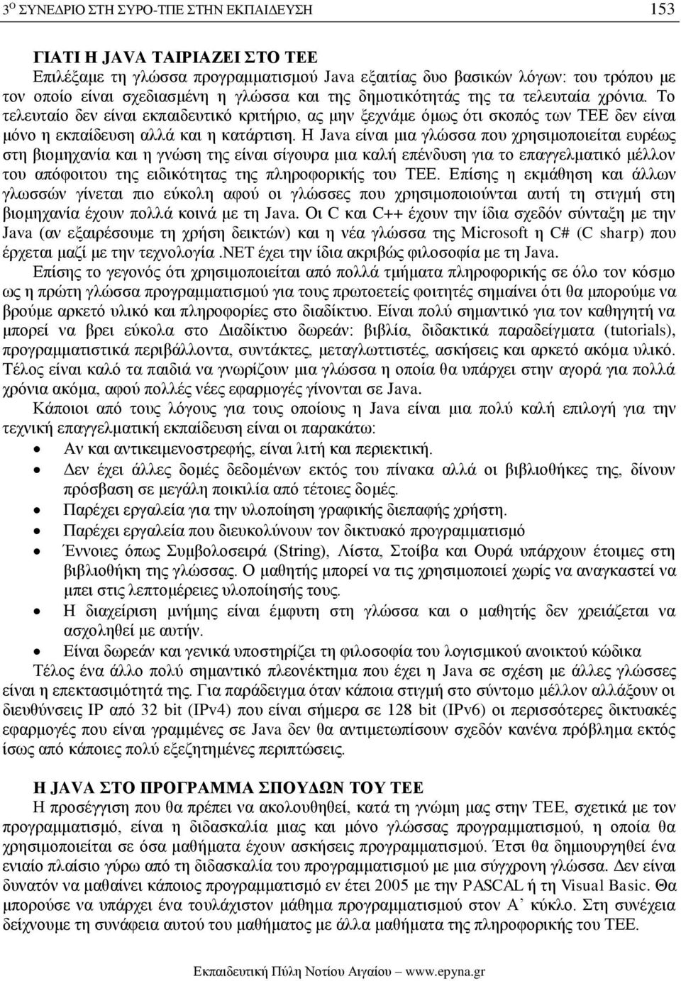 Η Java είναι μια γλώσσα που χρησιμοποιείται ευρέως στη βιομηχανία και η γνώση της είναι σίγουρα μια καλή επένδυση για το επαγγελματικό μέλλον του απόφοιτου της ειδικότητας της πληροφορικής του ΤΕΕ.