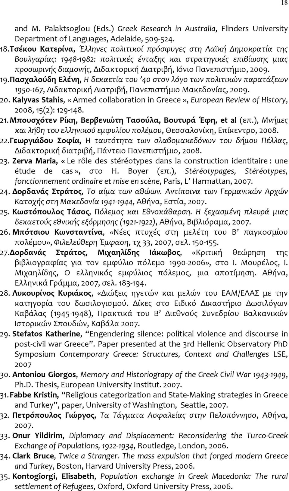 Πανεπιστήμιο, 2009. 19. Πασχαλούδη Ελένη, Η δεκαετία του 40 στον λόγο των πολιτικών παρατάξεων 1950 167, Διδακτορική Διατριβή, Πανεπιστήμιο Μακεδονίας, 2009. 20. Kalyvas Stahis, «Armed collaboration in Greece», European Review of History, 2008, 15(2): 129 148.