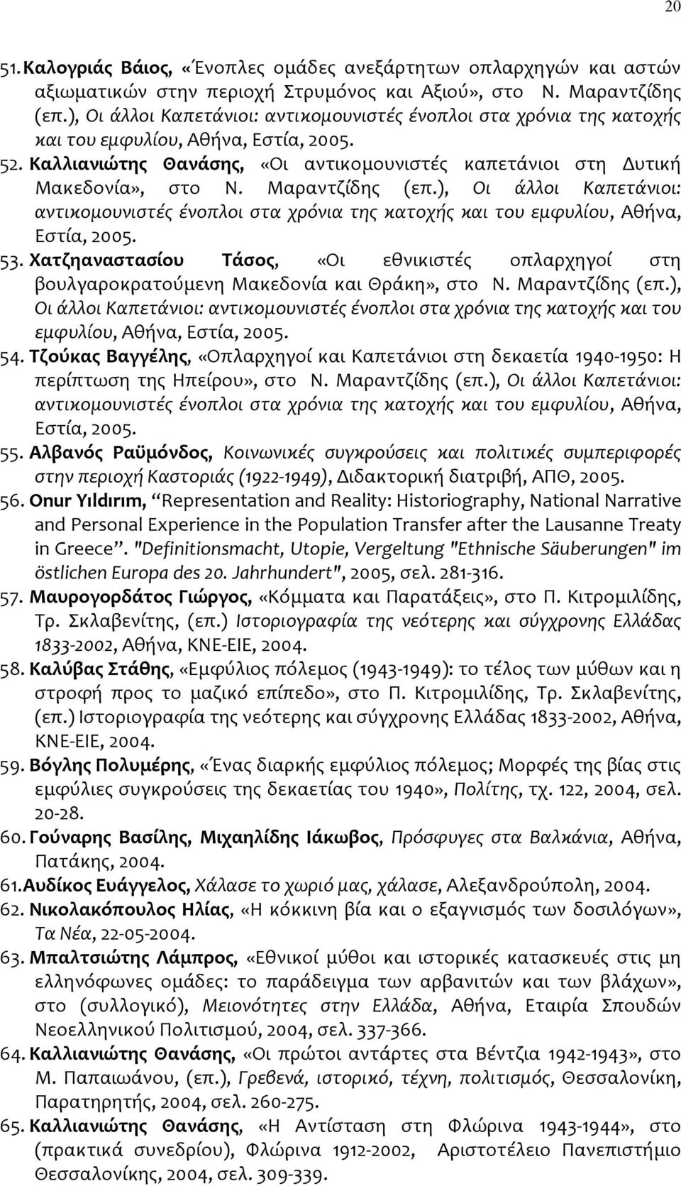 Μαραντζίδης (επ.), Οι άλλοι Καπετάνιοι: αντικομουνιστές ένοπλοι στα χρόνια της κατοχής και του εμφυλίου, Αθήνα, Εστία, 2005. 53.