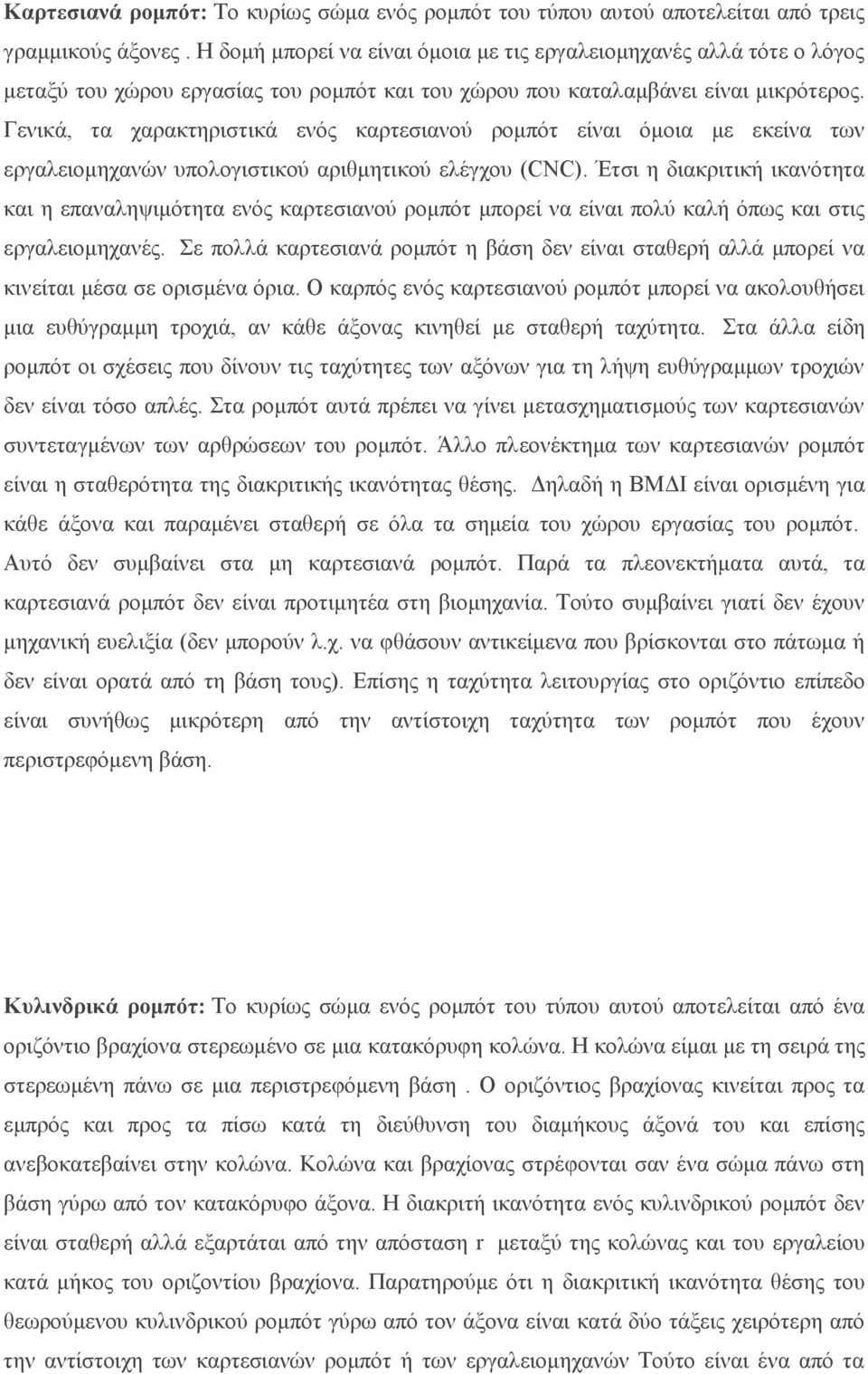 Γενικά, τα χαρακτηριστικά ενός καρτεσιανού ρομπότ είναι όμοια με εκείνα των εργαλειομηχανών υπολογιστικού αριθμητικού ελέγχου (CNC).