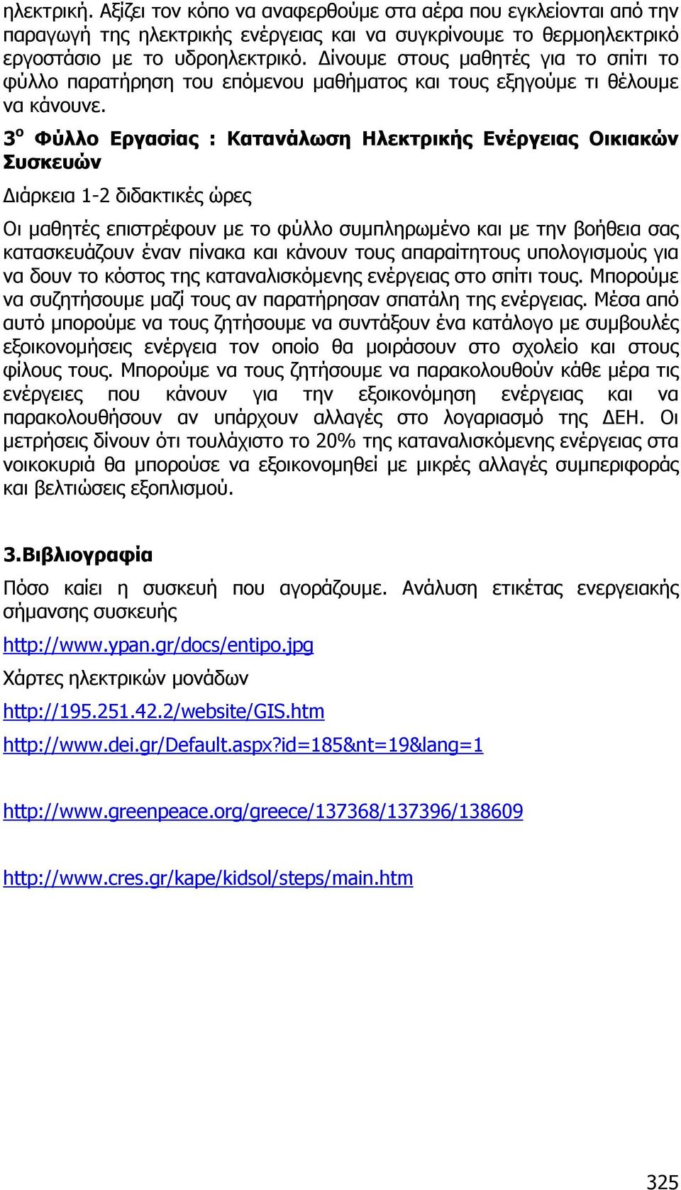 3 ο Φύλλο Εργασίας : Κατανάλωση Ηλεκτρικής Ενέργειας Οικιακών Συσκευών ιάρκεια 1-2 διδακτικές ώρες Οι µαθητές επιστρέφουν µε το φύλλο συµπληρωµένο και µε την βοήθεια σας κατασκευάζουν έναν πίνακα και