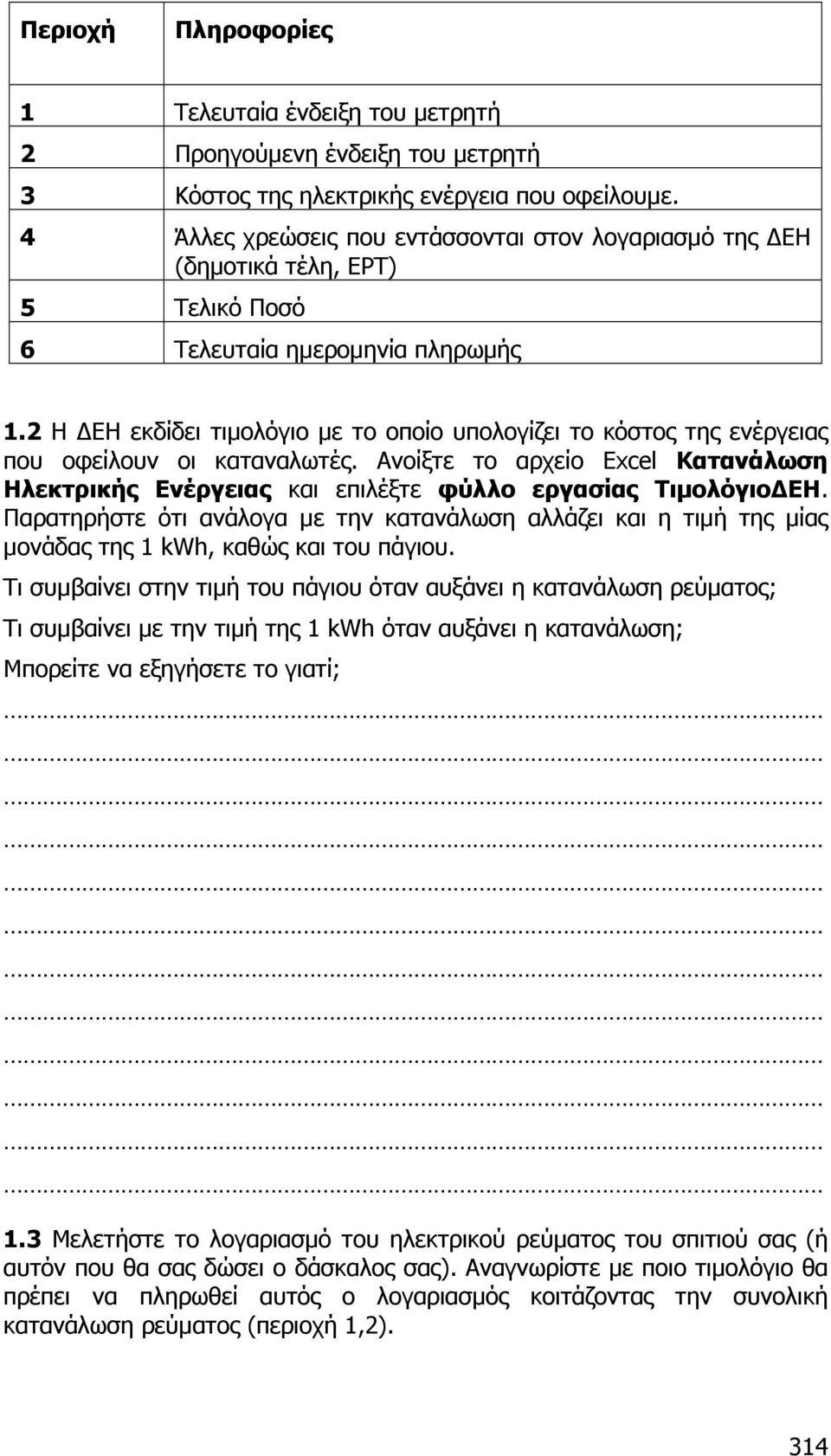 2 Η ΕΗ εκδίδει τιµολόγιο µε το οποίο υπολογίζει το κόστος της ενέργειας που οφείλουν οι καταναλωτές. Ανοίξτε το αρχείο Excel Κατανάλωση Ηλεκτρικής Ενέργειας και επιλέξτε φύλλο εργασίας Τιµολόγιο ΕΗ.