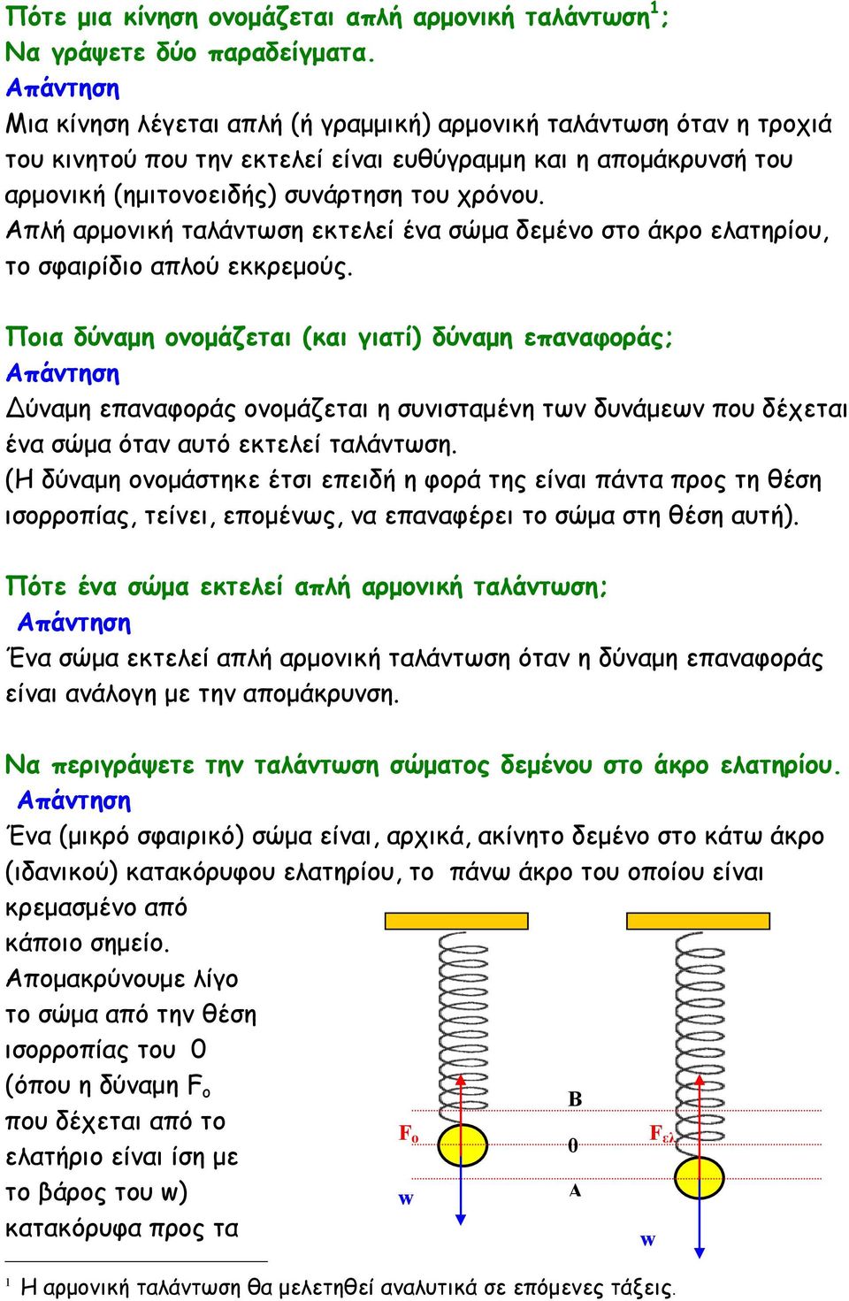 πλή αρµονική ταλάντωση εκτελεί ένα σώµα δεµένο στο άκρο ελατηρίου, το σφαιρίδιο απλού εκκρεµούς.