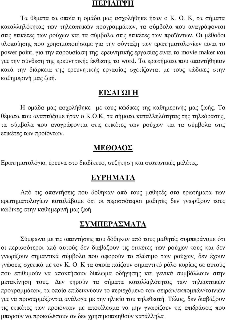 Οι μέθοδοι υλοποίησης που χρησιμοποιήσαμε για την σύνταξη των ερωτηματολογίων είναι το power point, για την παρουσίαση της ερευνητικής εργασίας είναι το movie maker και για την σύνθεση της