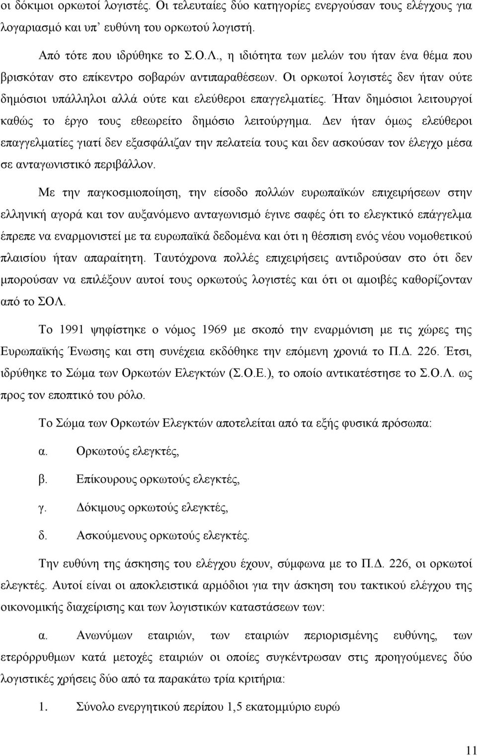 Ήταν δημόσιοι λειτουργοί καθώς το έργο τους εθεωρείτο δημόσιο λειτούργημα.