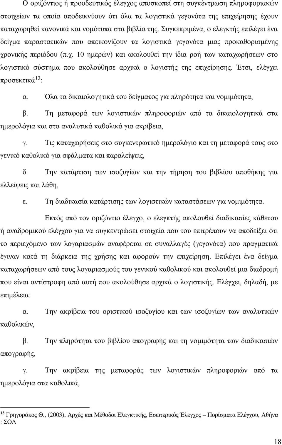 ονικής περιόδου (π.χ. 10 ημερών) και ακολουθεί την ίδια ροή των καταχωρήσεων στο λογιστικό σύστημα που ακολούθησε αρχικά ο λογιστής της επιχείρησης. Έτσι, ελέγχει προσεκτικά 13 : α.