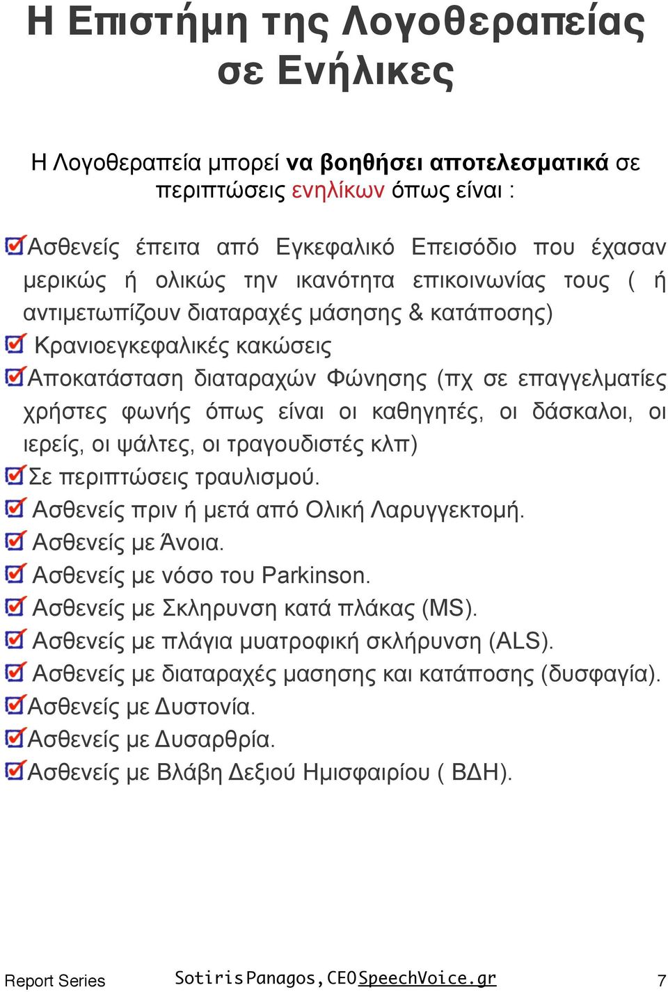 οι δάσκαλοι, οι ιερείς, οι ψάλτες, οι τραγουδιστές κλπ) Σε περιπτώσεις τραυλισµού. Ασθενείς πριν ή µετά από Ολική Λαρυγγεκτοµή. Ασθενείς µε Άνοια. Ασθενείς µε νόσο του Parkinson.