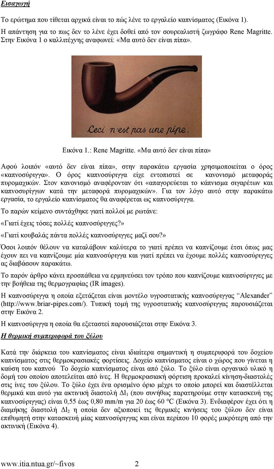«Μα αυτό δεν είναι πίπα» Αφού λοιπόν «αυτό δεν είναι πίπα», στην παρακάτω εργασία χρησιμοποιείται ο όρος «καπνοσύριγγα». Ο όρος καπνοσύριγγα είχε εντοπιστεί σε κανονισμό μεταφοράς πυρομαχικών.