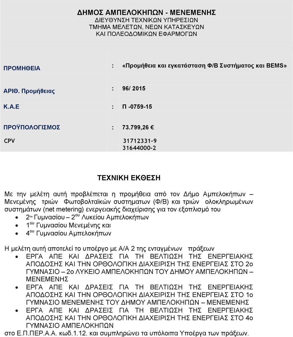 799,26 CPV 31712331-9 31644000-2 ΤΕΧΝΙΚΗ ΕΚΘΕΣΗ Με την μελέτη αυτή προβλέπεται η προμήθεια από τον Δήμο Aμπελοκήπων Μενεμένης τριών Φωτοβολταϊκών συστηματων (Φ/Β) και τριών ολοκληρωμένων συστημάτων