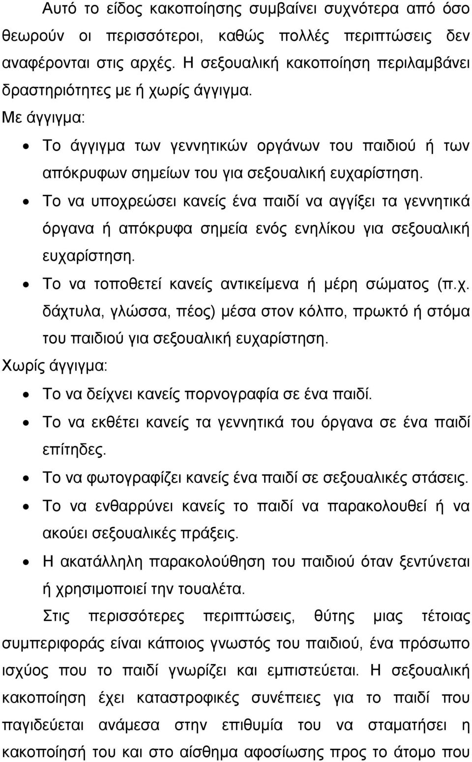 Το να υποχρεώσει κανείς ένα παιδί να αγγίξει τα γεννητικά όργανα ή απόκρυφα σημεία ενός ενηλίκου για σεξουαλική ευχαρίστηση. Το να τοποθετεί κανείς αντικείμενα ή μέρη σώματος (π.χ. δάχτυλα, γλώσσα, πέος) μέσα στον κόλπο, πρωκτό ή στόμα του παιδιού για σεξουαλική ευχαρίστηση.