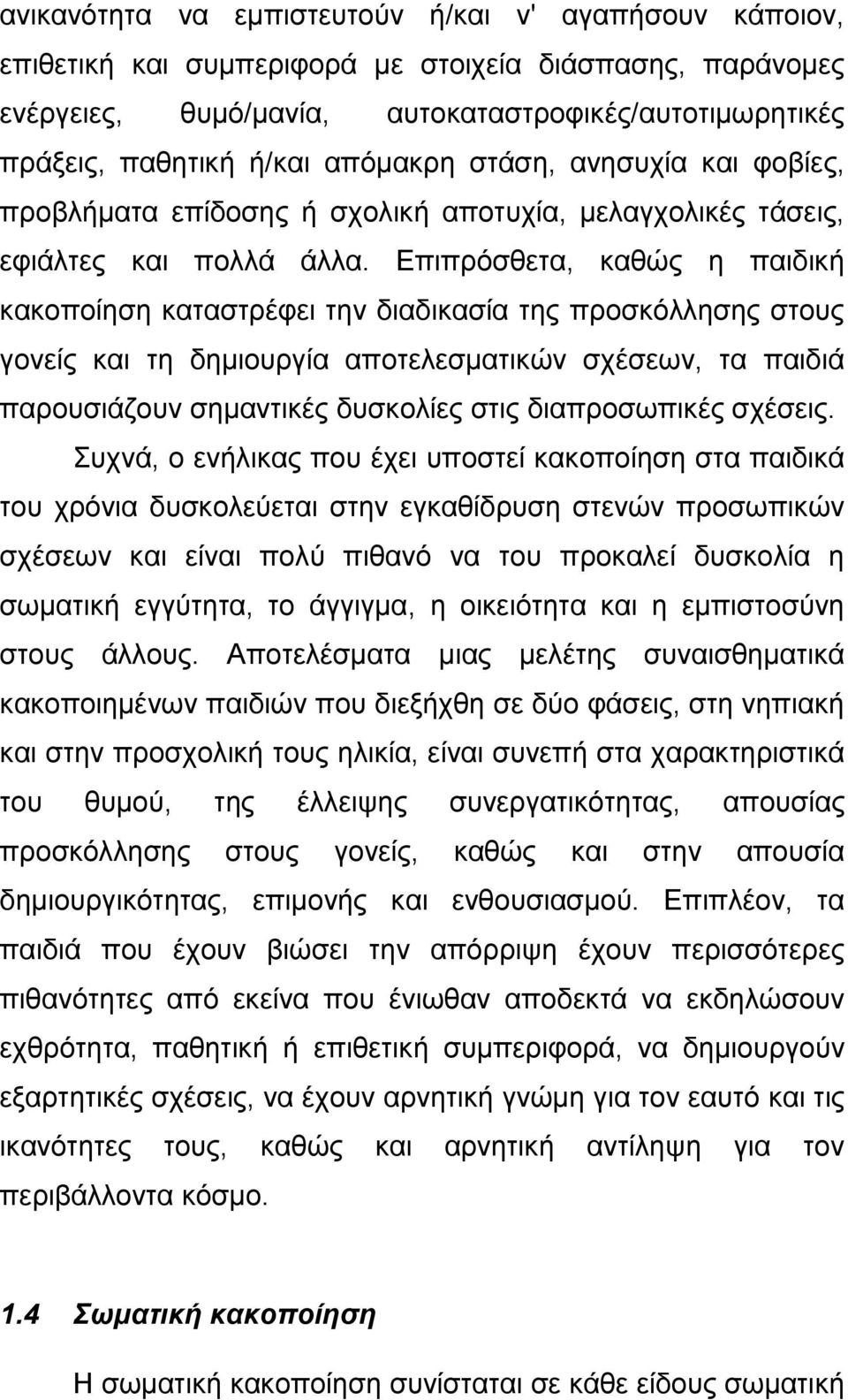 Επιπρόσθετα, καθώς η παιδική κακοποίηση καταστρέφει την διαδικασία της προσκόλλησης στους γονείς και τη δημιουργία αποτελεσματικών σχέσεων, τα παιδιά παρουσιάζουν σημαντικές δυσκολίες στις