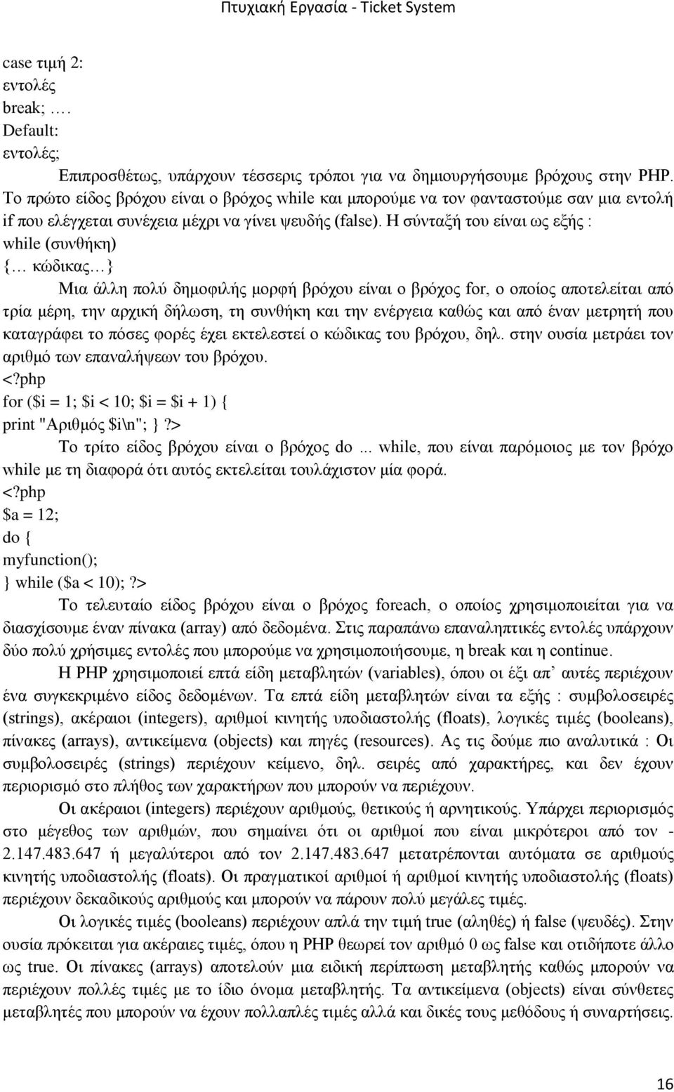 Η σύνταξή του είναι ως εξής : while (συνθήκη) { κώδικας Μια άλλη πολύ δημοφιλής μορφή βρόχου είναι ο βρόχος for, ο οποίος αποτελείται από τρία μέρη, την αρχική δήλωση, τη συνθήκη και την ενέργεια