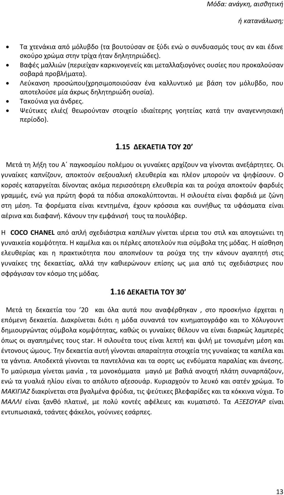 Λεύκανση προσώπου(χρησιμοποιούσαν ένα καλλυντικό με βάση τον μόλυβδο, που αποτελούσε μία άκρως δηλητηριώδη ουσία). Τακούνια για άνδρες.