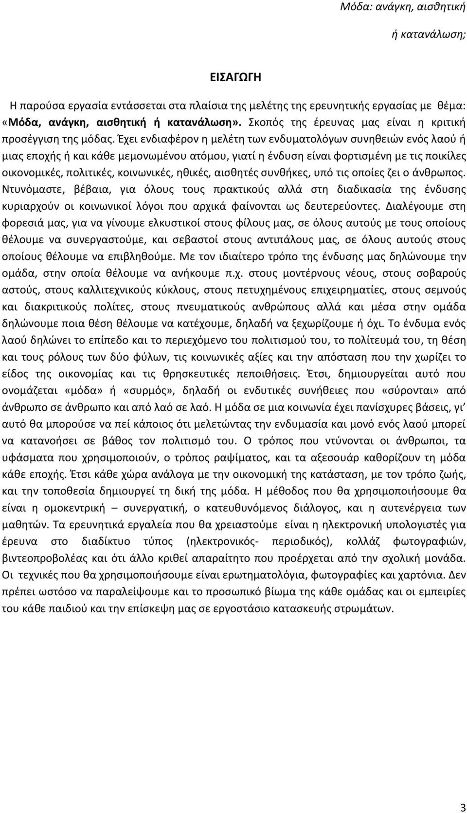 Έχει ενδιαφέρον η μελέτη των ενδυματολόγων συνηθειών ενός λαού ή μιας εποχής ή και κάθε μεμονωμένου ατόμου, γιατί η ένδυση είναι φορτισμένη με τις ποικίλες οικονομικές, πολιτικές, κοινωνικές, ηθικές,