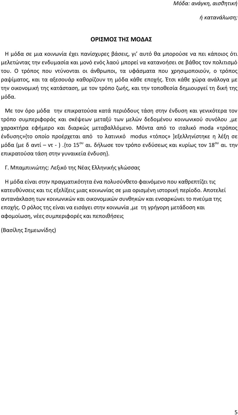 Έτσι κάθε χώρα ανάλογα με την οικονομική της κατάσταση, με τον τρόπο ζωής, και την τοποθεσία δημιουργεί τη δική της μόδα.