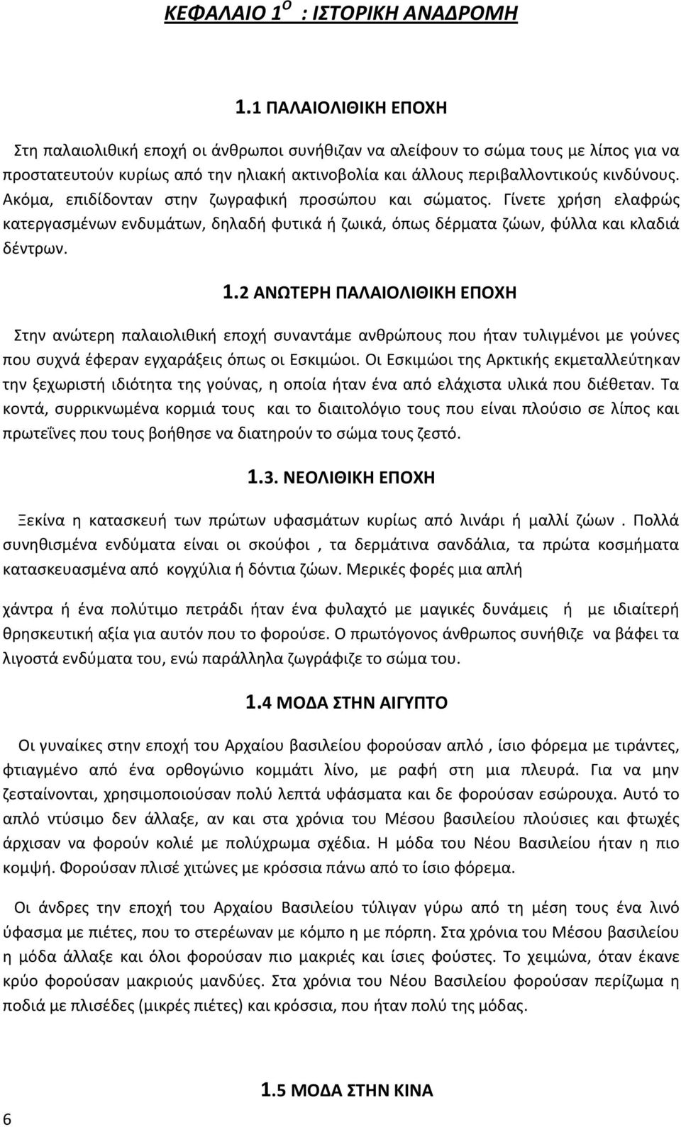 Ακόμα, επιδίδονταν στην ζωγραφική προσώπου και σώματος. Γίνετε χρήση ελαφρώς κατεργασμένων ενδυμάτων, δηλαδή φυτικά ή ζωικά, όπως δέρματα ζώων, φύλλα και κλαδιά δέντρων. 1.
