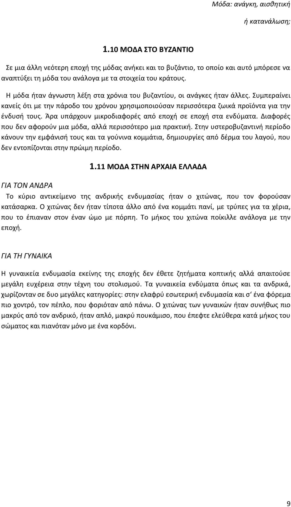 Η μόδα ήταν άγνωστη λέξη στα χρόνια του βυζαντίου, οι ανάγκες ήταν άλλες. Συμπεραίνει κανείς ότι με την πάροδο του χρόνου χρησιμοποιούσαν περισσότερα ζωικά προϊόντα για την ένδυσή τους.
