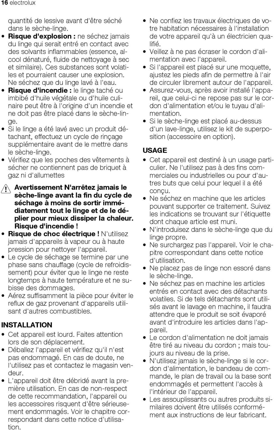 Ces substances sont volatiles et pourraient causer une explosion. Ne séchez que du linge lavé à l'eau.