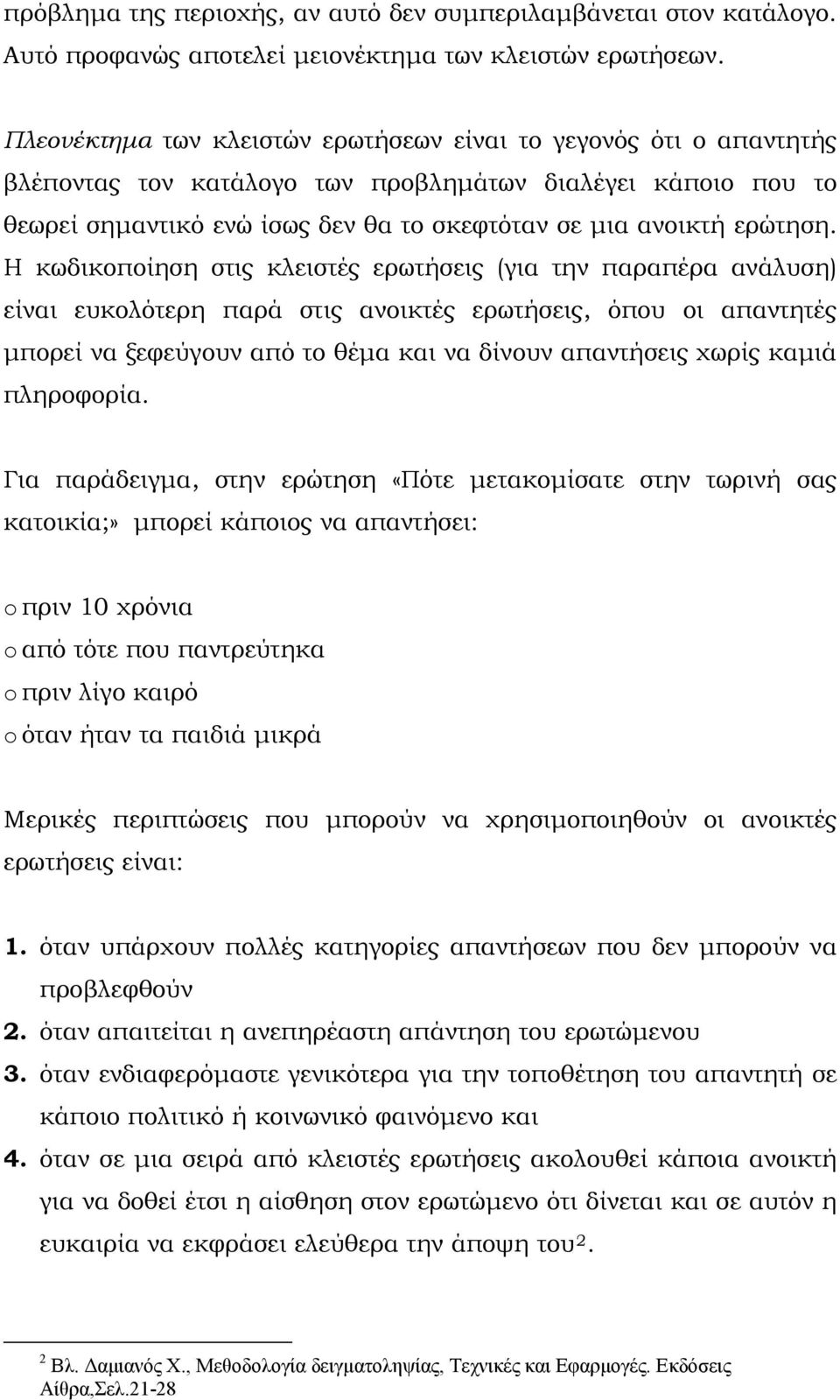 Η κωδικοποίηση στις κλειστές ερωτήσεις (για την παραπέρα ανάλυση) είναι ευκολότερη παρά στις ανοικτές ερωτήσεις, όπου οι απαντητές μπορεί να ξεφεύγουν από το θέμα και να δίνουν απαντήσεις χωρίς καμιά