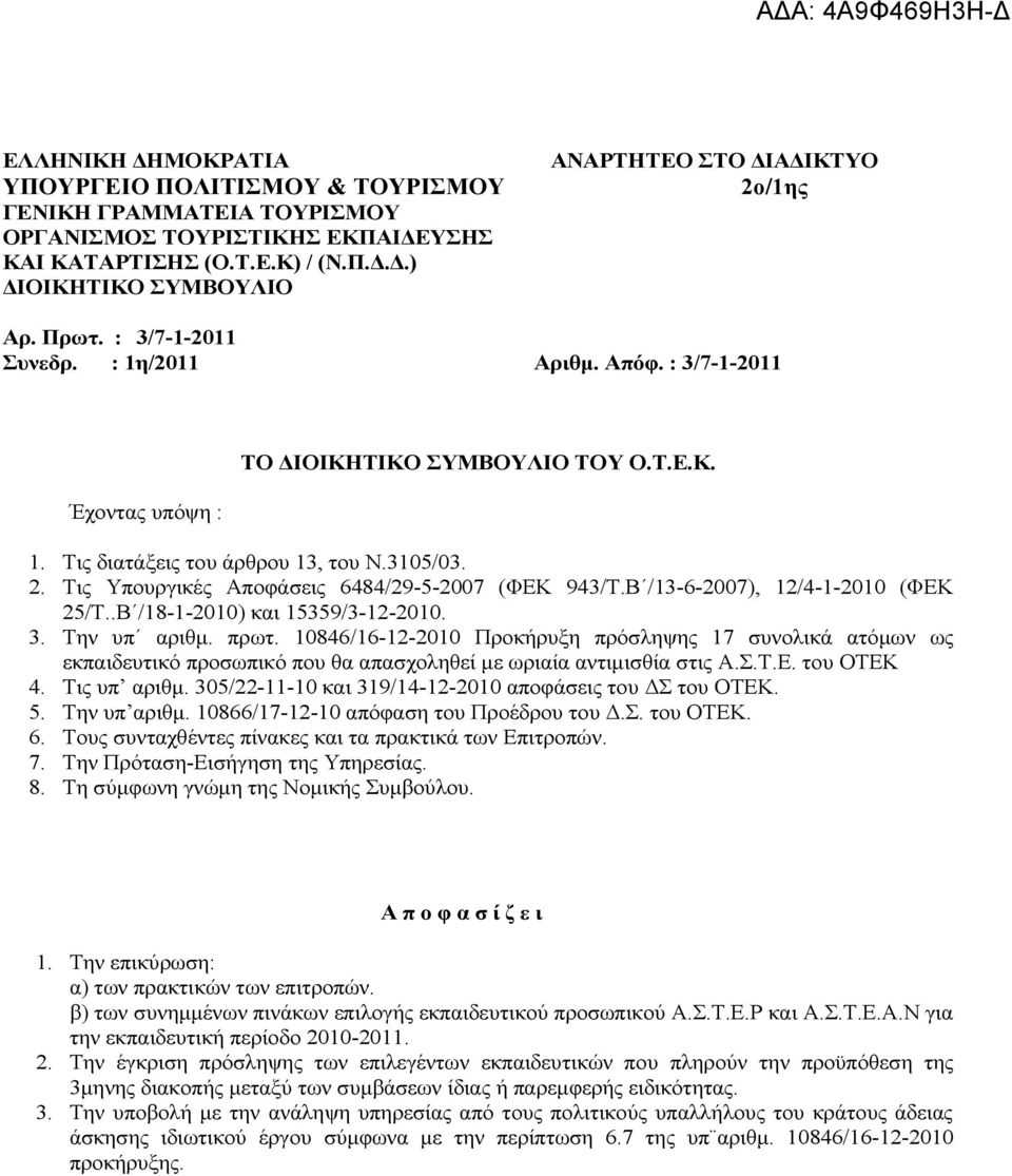 Τις Υπουργικές Αποφάσεις 6484/29-5-2007 (ΦΕΚ 943/Τ.Β /13-6-2007), 12/4-1-2010 (ΦΕΚ 25/Τ..Β /18-1-2010) και 15359/3-12-2010. 3. Την υπ αριθμ. πρωτ.