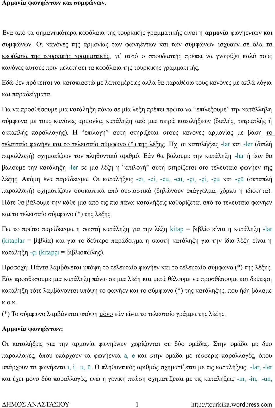 κεφάλαια της τουρκικής γραμματικής. Εδώ δεν πρόκειται να καταπιαστώ με λεπτομέρειες αλλά θα παραθέσω τους κανόνες με απλά λόγια και παραδείγματα.