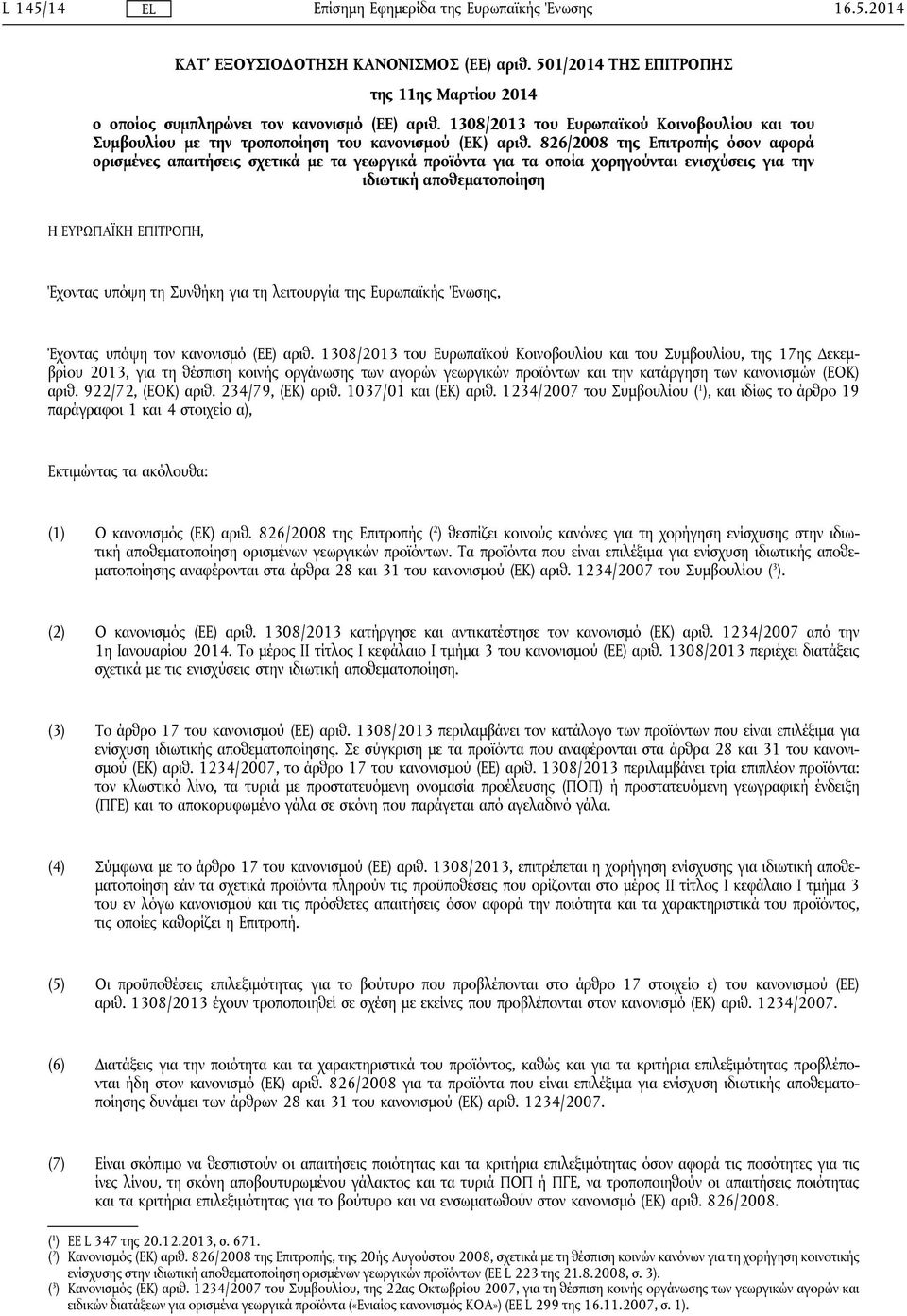 826/2008 της Επιτροπής όσον αφορά ορισμένες απαιτήσεις σχετικά με τα γεωργικά προϊόντα για τα οποία χορηγούνται ενισχύσεις για την ιδιωτική αποθεματοποίηση Η ΕΥΡΩΠΑΪΚΗ ΕΠΙΤΡΟΠΗ, Έχοντας υπόψη τη