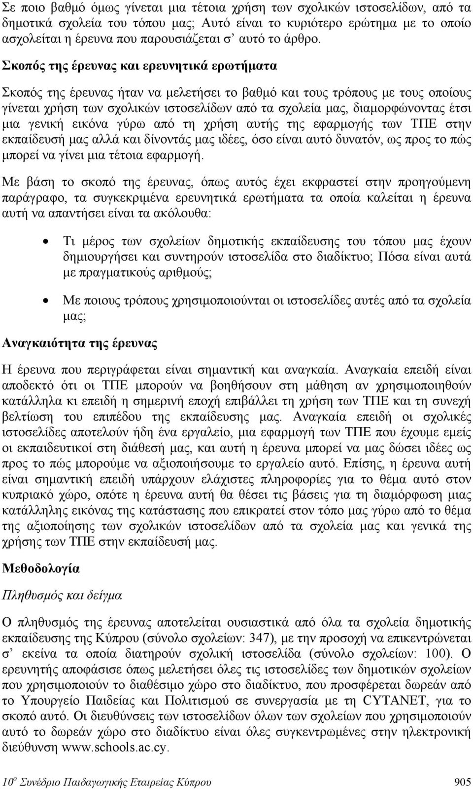 Σκοπός της έρευνας και ερευνητικά ερωτήματα Σκοπός της έρευνας ήταν να μελετήσει το βαθμό και τους τρόπους με τους οποίους γίνεται χρήση των σχολικών ιστοσελίδων από τα σχολεία μας, διαμορφώνοντας