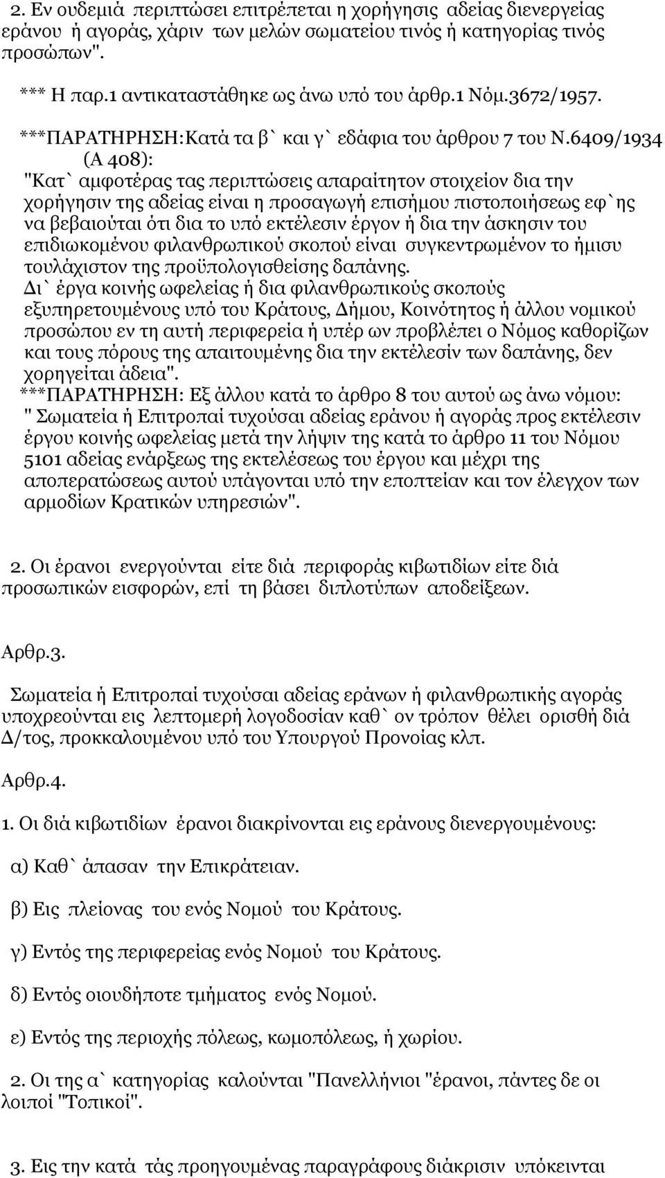 6409/1934 (Α 408): "Κατ` αμφοτέρας τας περιπτώσεις απαραίτητον στοιχείον δια την χορήγησιν της αδείας είναι η προσαγωγή επισήμου πιστοποιήσεως εφ`ης να βεβαιούται ότι δια το υπό εκτέλεσιν έργον ή δια