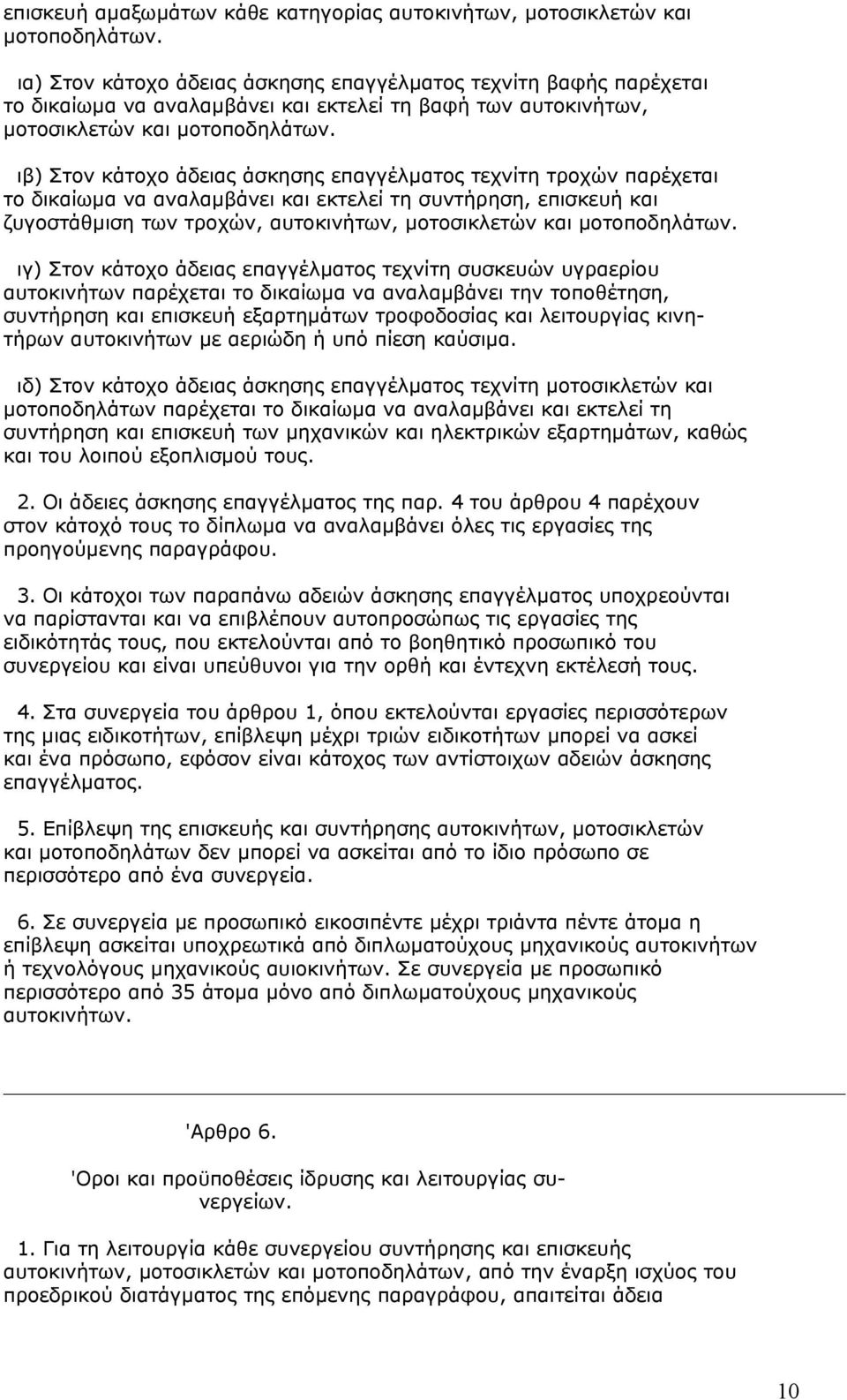 ιβ) Στον κάτοχο άδειας άσκησης επαγγέλµατος τεχνίτη τροχών παρέχεται το δικαίωµα να αναλαµβάνει και εκτελεί τη συντήρηση, επισκευή και ζυγοστάθµιση των τροχών, αυτοκινήτων, µοτοσικλετών και