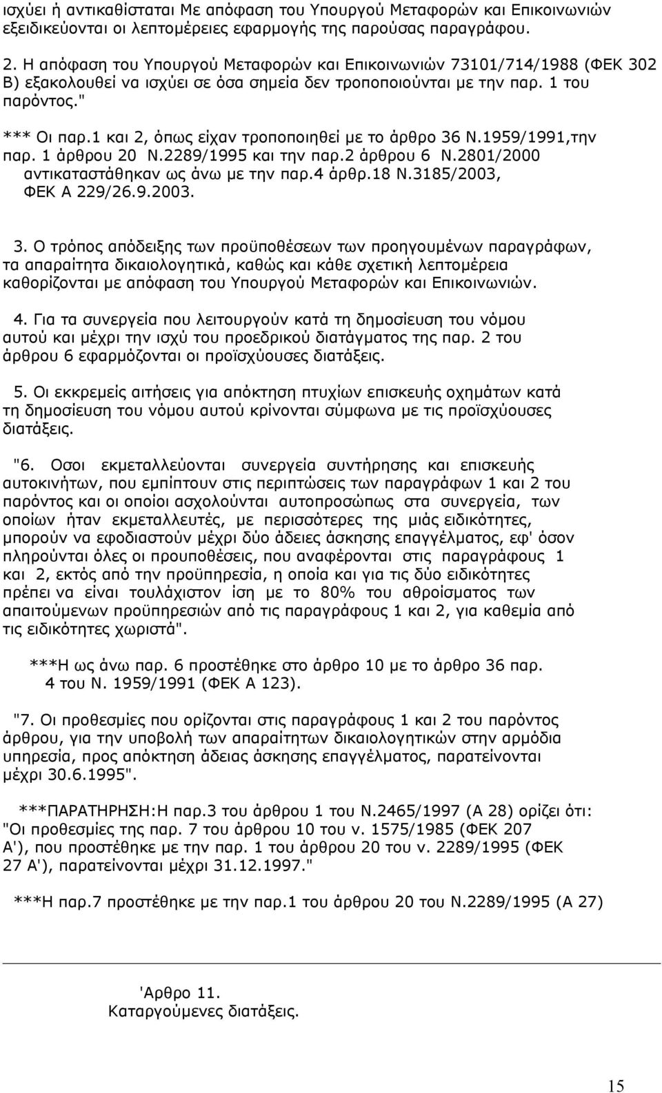 1 και 2, όπως είχαν τροποποιηθεί µε το άρθρο 36 Ν.1959/1991,την παρ. 1 άρθρου 20 Ν.2289/1995 και την παρ.2 άρθρου 6 Ν.2801/2000 αντικαταστάθηκαν ως άνω µε την παρ.4 άρθρ.18 Ν.3185/2003, ΦΕΚ Α 229/26.