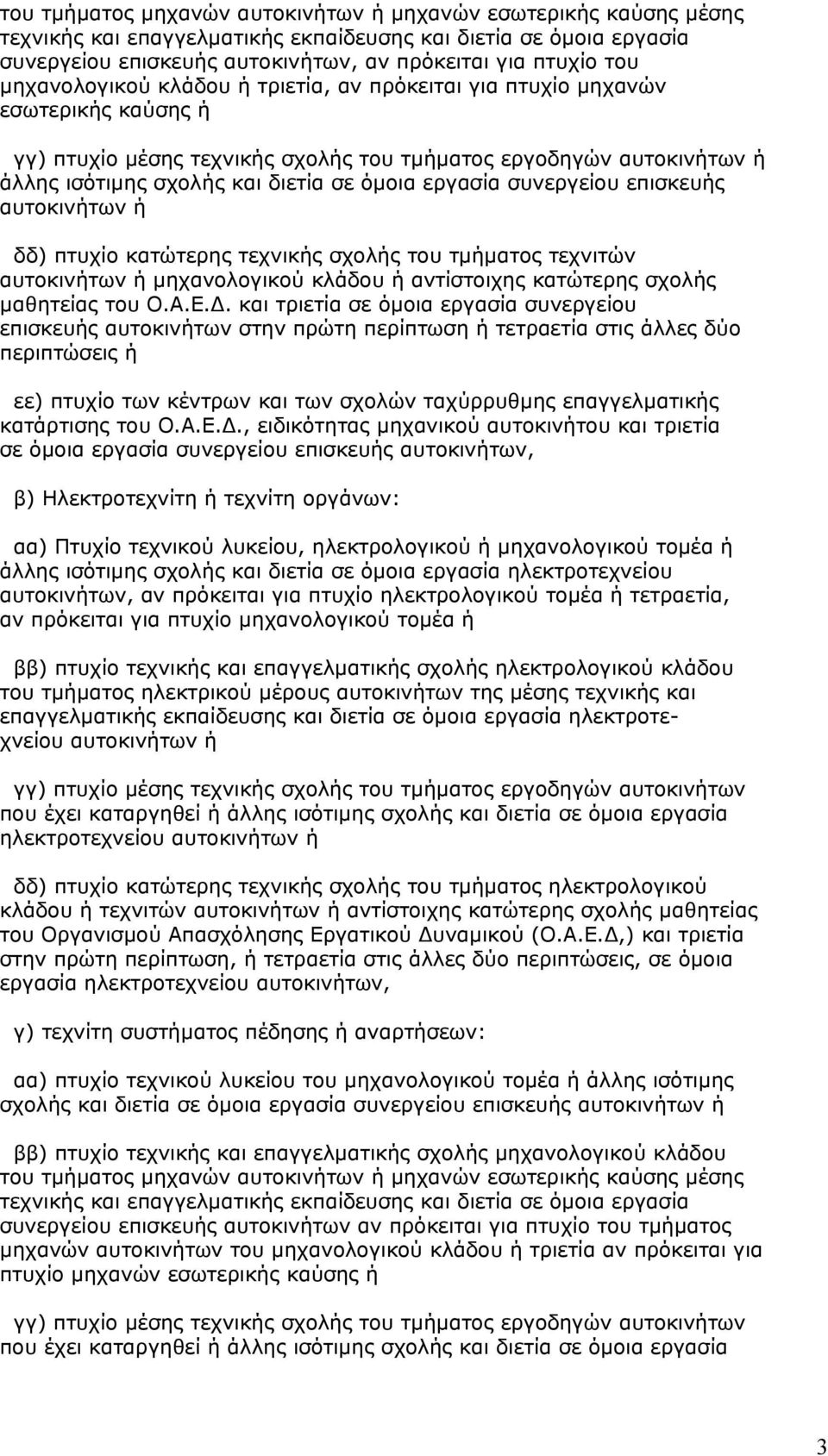 εργασία συνεργείου επισκευής αυτοκινήτων ή δδ) πτυχίο κατώτερης τεχνικής σχολής του τµήµατος τεχνιτών αυτοκινήτων ή µηχανολογικού κλάδου ή αντίστοιχης κατώτερης σχολής µαθητείας του Ο.Α.Ε.