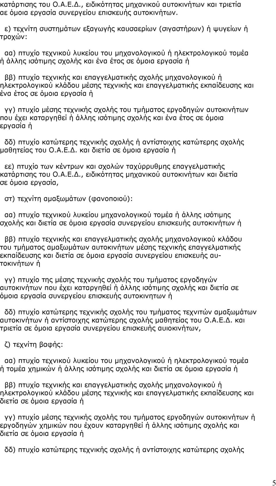 ββ) πτυχίο τεχνικής και επαγγελµατικής σχολής µηχανολογικού ή ηλεκτρολογικού κλάδου µέσης τεχνικής και επαγγελµατικής εκπαίδευσης και ένα έτος σε όµοια εργασία ή γγ) πτυχίο µέσης τεχνικής σχολής του