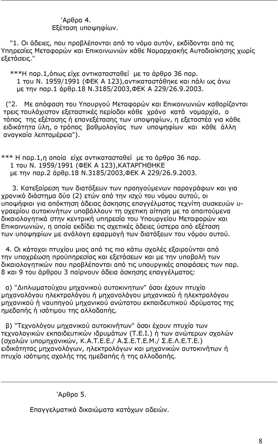 Με απόφαση του Υπουργού Μεταφορών και Επικοινωνιών καθορίζονται τρεις τουλάχιστον εξεταστικές περίοδοι κάθε χρόνο κατά νοµαρχία, ο τόπος της εξέτασης ή επανεξέτασης των υποψηφίων, η εξεταστέα για