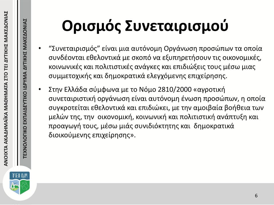 Στην Ελλάδα σύμφωνα με το Νόμο 2810/2000 «αγροτική συνεταιριστική οργάνωση είναι αυτόνομη ένωση προσώπων, η οποία συγκροτείται εθελοντικά και