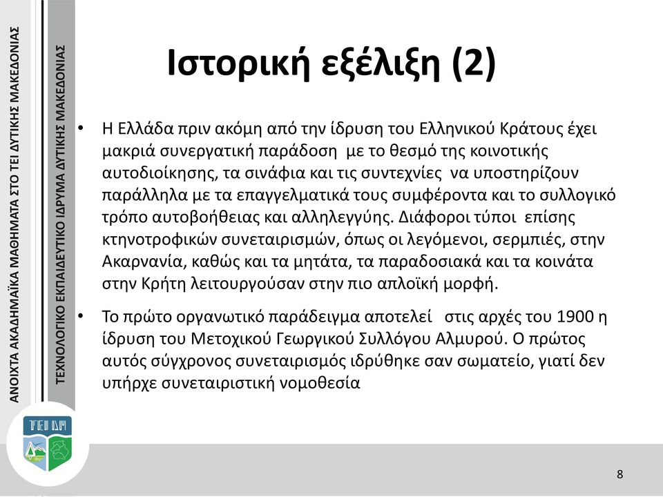 Διάφοροι τύποι επίσης κτηνοτροφικών συνεταιρισμών, όπως οι λεγόμενοι, σερμπιές, στην Ακαρνανία, καθώς και τα μητάτα, τα παραδοσιακά και τα κοινάτα στην Κρήτη λειτουργούσαν στην
