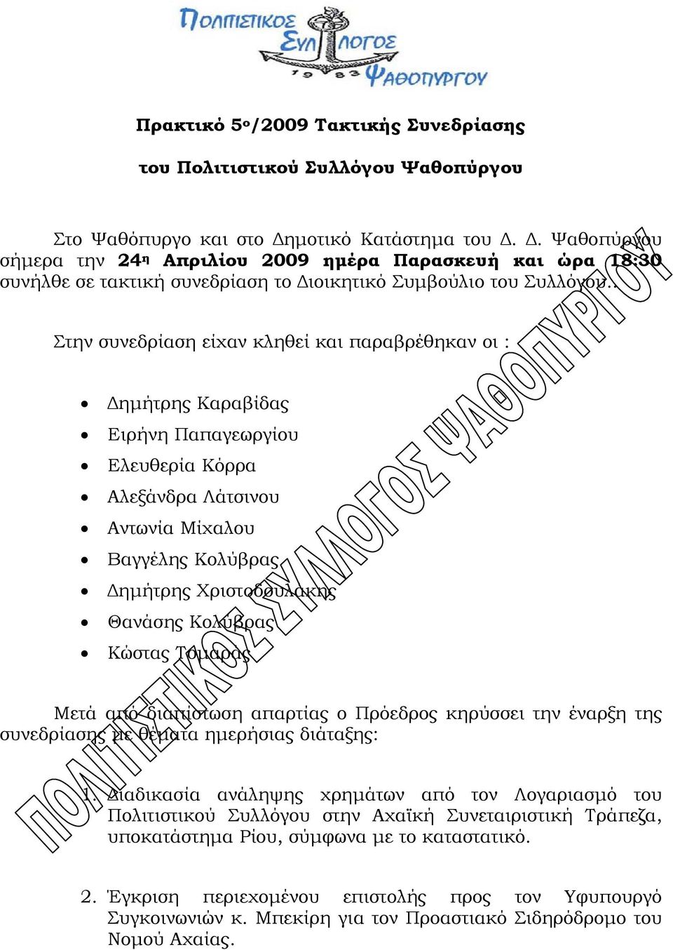 . Στην συνεδρίαση είχαν κληθεί και παραβρέθηκαν οι : Δημήτρης Καραβίδας Ειρήνη Παπαγεωργίου Ελευθερία Κόρρα Αλεξάνδρα Λάτσινου Αντωνία Μίχαλου Βαγγέλης Κολύβρας Δημήτρης Χριστοδουλάκης Θανάσης