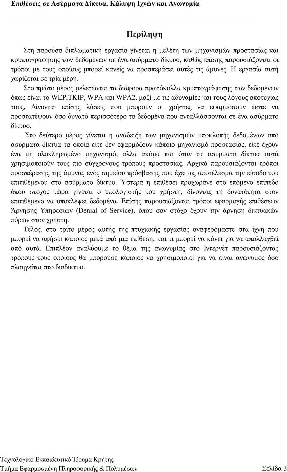 Στο πρώτο µέρος µελετώνται τα διάφορα πρωτόκολλα κρυπτογράφησης των δεδοµένων όπως είναι το WEP,TKIP, WPA και WPA2, µαζί µε τις αδυναµίες και τους λόγους αποτυχίας τους, ίνονται επίσης λύσεις που