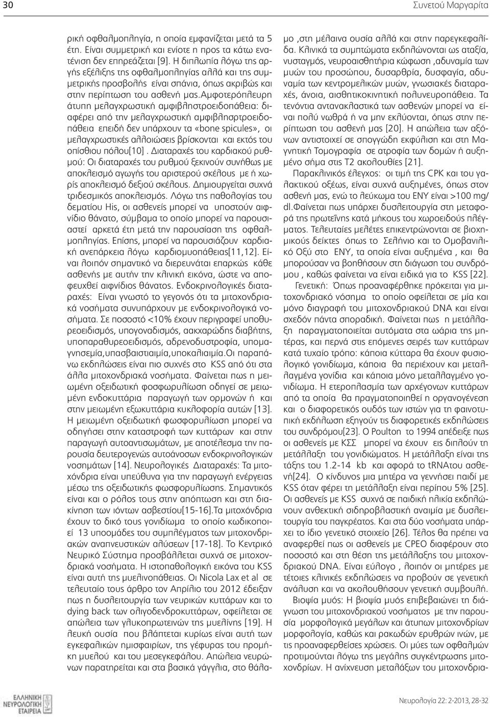 αμφοτερόπλευρη άτυπη μελαγχρωστική αμφιβληστροειδοπάθεια: διαφέρει από την μελαγχρωστική αμφιβλησρτροειδοπάθεια επειδή δεν υπάρχουν τα «bone spicules», οι μελαγχρωστικές αλλοιώσεις βρίσκονται και