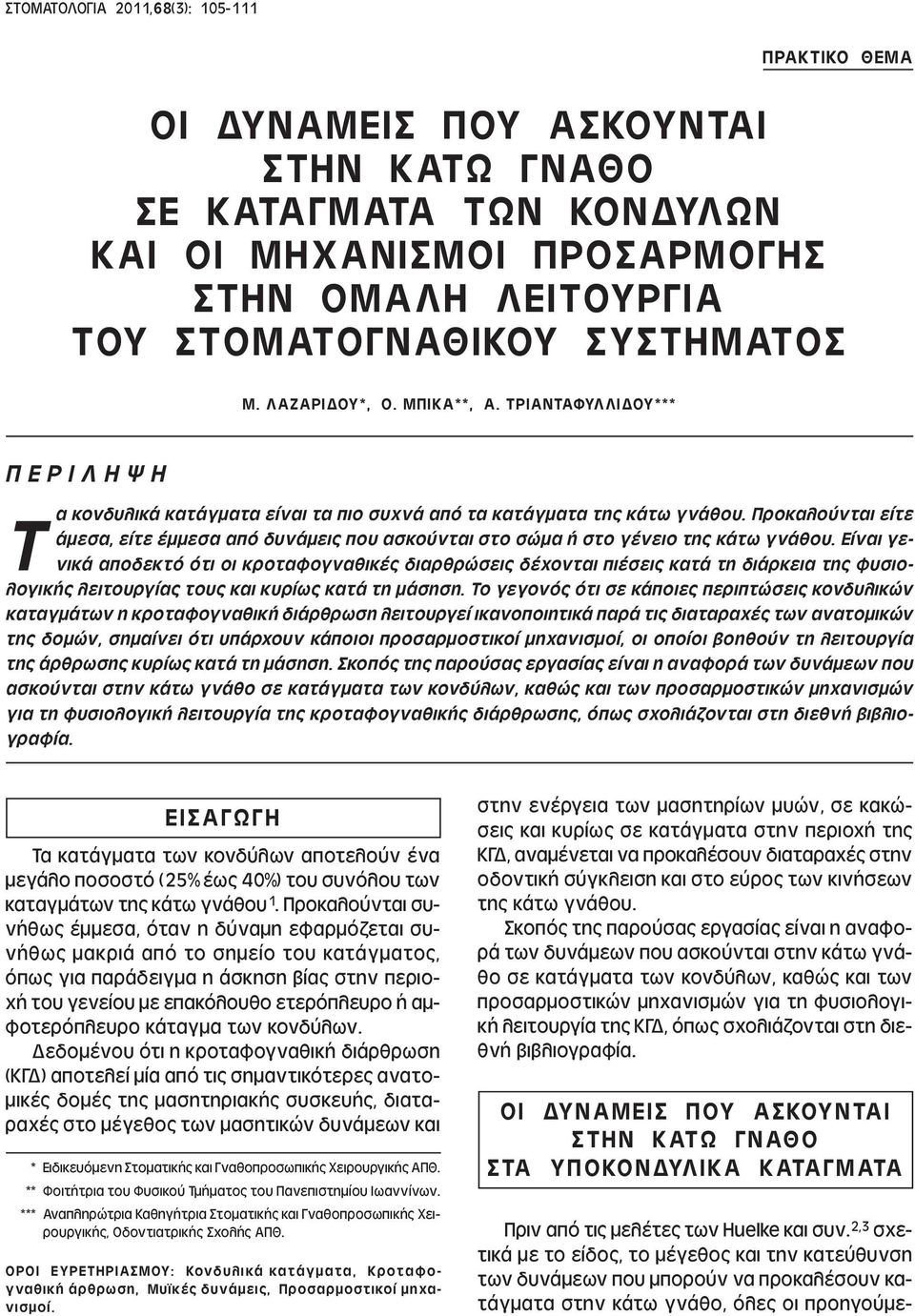 Προκαλούνται είτε άµεσα, είτε έµµεσα από δυνάµεις που ασκούνται στο σώµα ή στο γένειο της κάτω γνάθου.