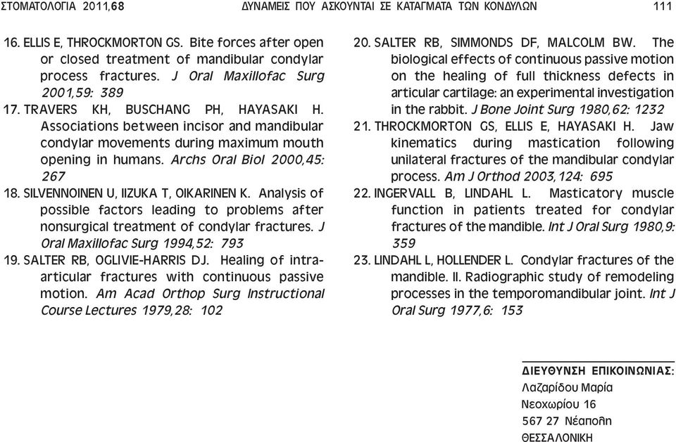 Archs Oral Biol 2000,45: 267 18. SILVENNOINEN U, IIZUKA T, OIKARINEN K. Analysis of possible factors leading to problems after nonsurgical treatment of condylar fractures.