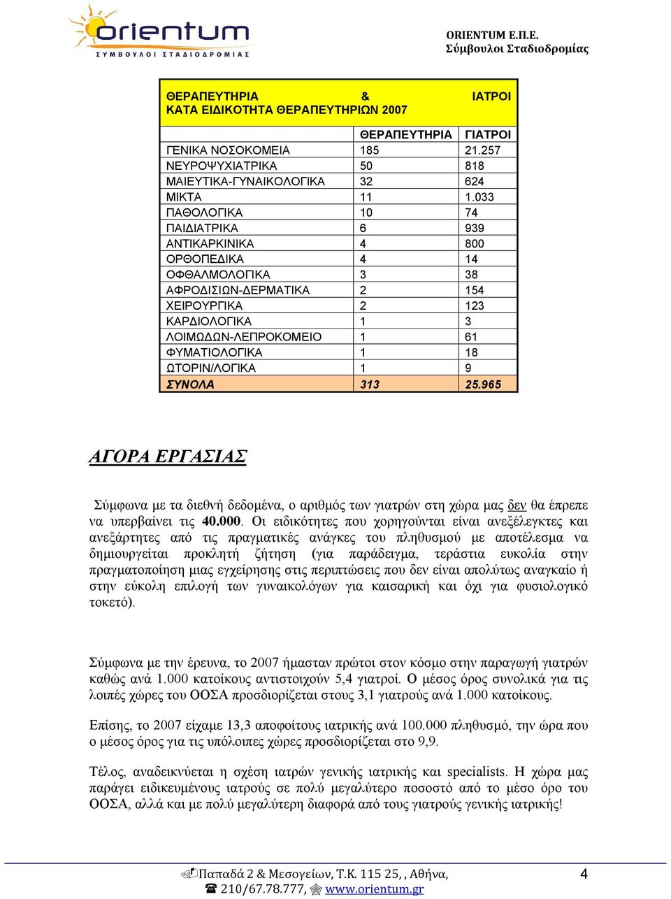 18 ΩΤΟΡΙΝ/ΛΟΓΙΚΑ 1 9 ΣΥΝΟΛΑ 313 25.965 ΑΓΟΡΑ ΕΡΓΑΣΙΑΣ Σύμφωνα με τα διεθνή δεδομένα, ο αριθμός των γιατρών στη χώρα μας δεν θα έπρεπε να υπερβαίνει τις 40.000.