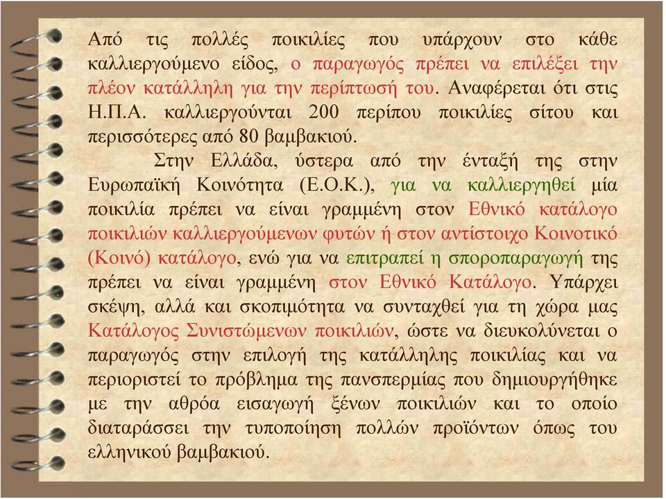 ), για να καλλιεργηθεί μία ποικιλία πρέπει να είναι γραμμένη στον Εθνικό κατάλογο ποικιλιών καλλιεργούμενων φυτών ή στον αντίστοιχο Κοινοτικό (Κοινό) κατάλογο, ενώ για να επιτραπεί η σποροπαραγωγή