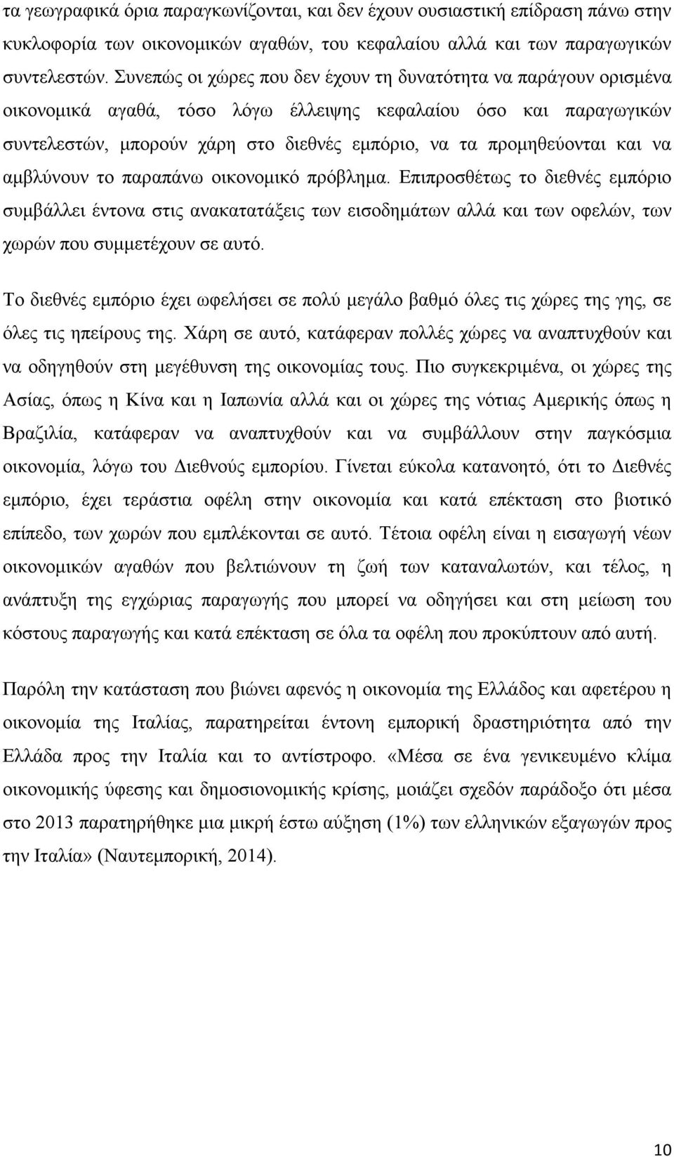 και να αμβλύνουν το παραπάνω οικονομικό πρόβλημα. Επιπροσθέτως το διεθνές εμπόριο συμβάλλει έντονα στις ανακατατάξεις των εισοδημάτων αλλά και των οφελών, των χωρών που συμμετέχουν σε αυτό.