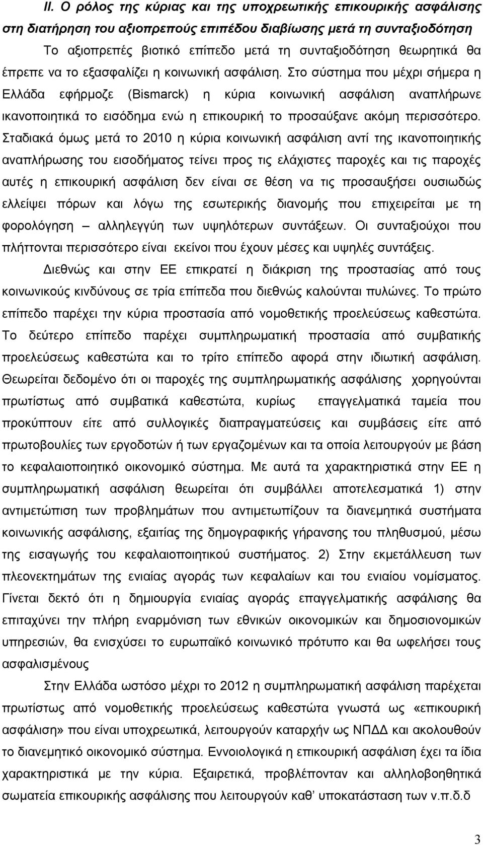 Στο σύστημα που μέχρι σήμερα η Ελλάδα εφήρμοζε ( Bismarck) η κύρια κοινωνική ασφάλιση αναπλήρωνε ικανοποιητικά το εισόδημα ενώ η επικουρική το προσαύξανε ακόμη περισσότερο.