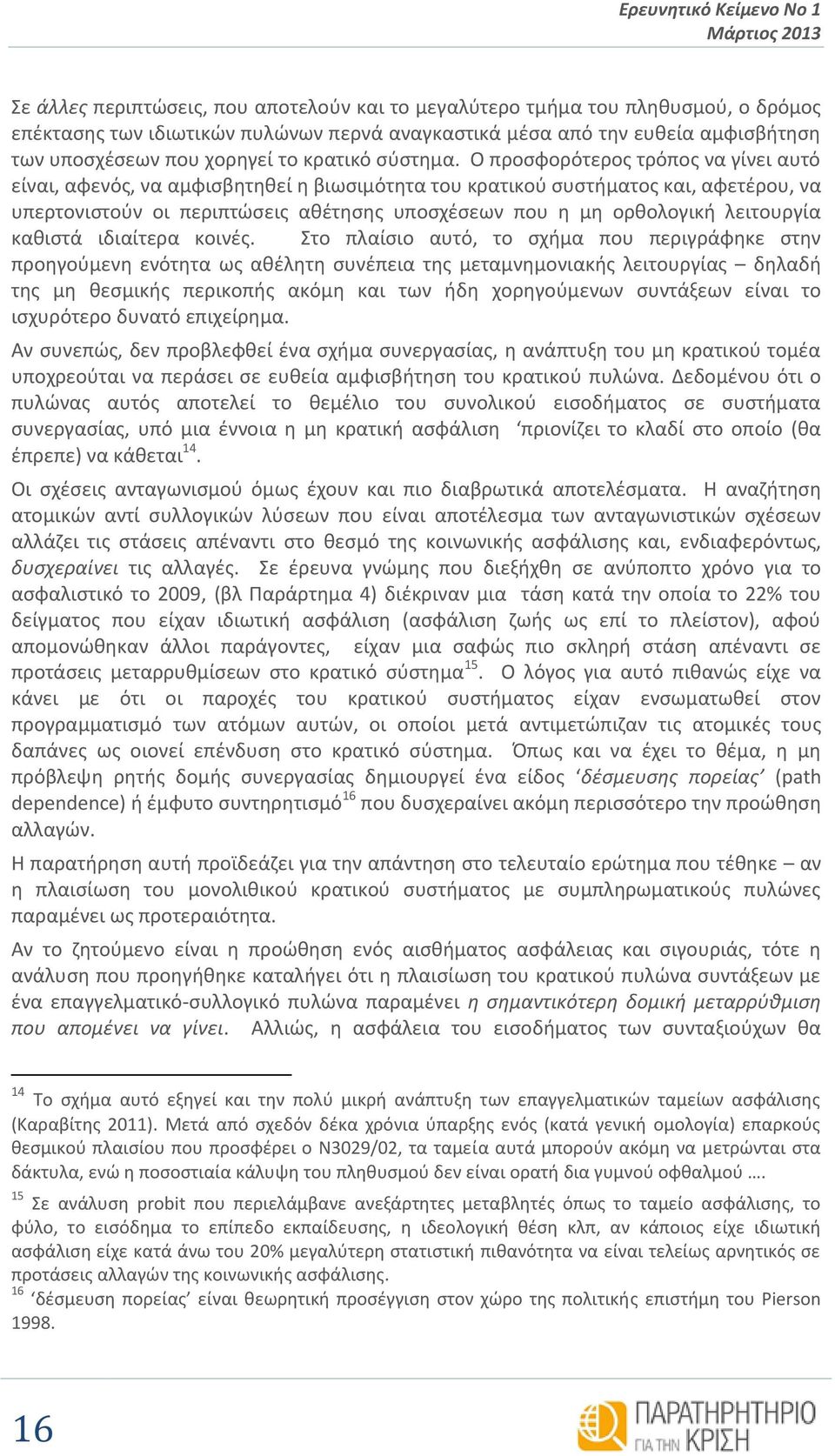 Ο προσφορότερος τρόπος να γίνει αυτό είναι, αφενός, να αμφισβητηθεί η βιωσιμότητα του κρατικού συστήματος και, αφετέρου, να υπερτονιστούν οι περιπτώσεις αθέτησης υποσχέσεων που η μη ορθολογική