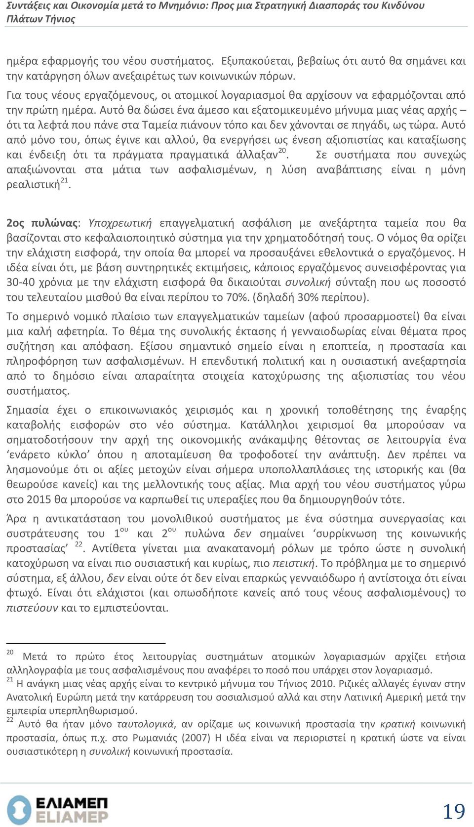 Αυτό θα δώσει ένα άμεσο και εξατομικευμένο μήνυμα μιας νέας αρχής ότι τα λεφτά που πάνε στα Ταμεία πιάνουν τόπο και δεν χάνονται σε πηγάδι, ως τώρα.