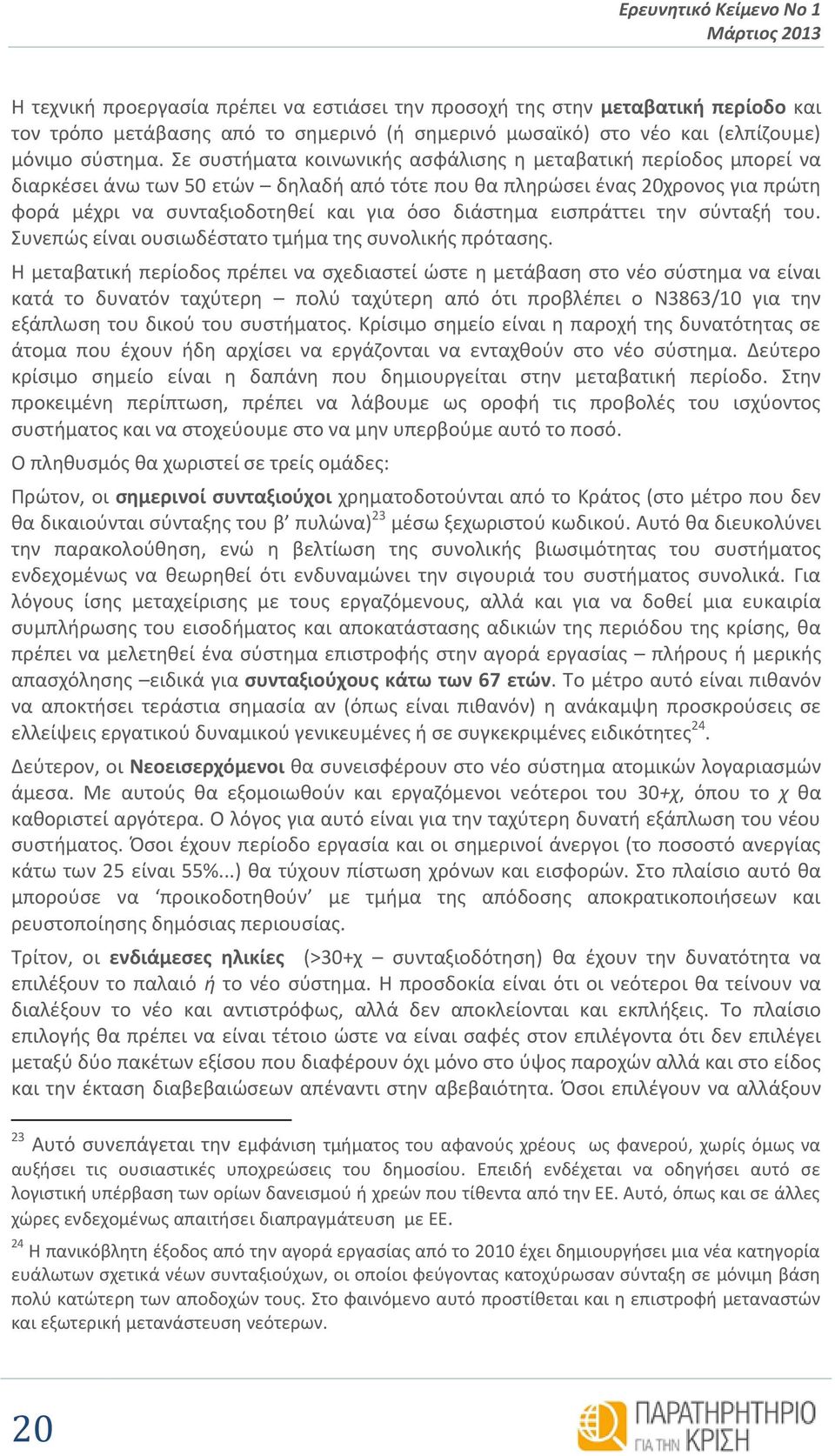 Σε συστήματα κοινωνικής ασφάλισης η μεταβατική περίοδος μπορεί να διαρκέσει άνω των 50 ετών δηλαδή από τότε που θα πληρώσει ένας 20χρονος για πρώτη φορά μέχρι να συνταξιοδοτηθεί και για όσο διάστημα